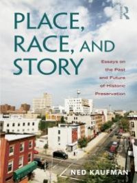 cover of the book Place, Race, and Story : Essays on the Past and Future of Historic Preservation