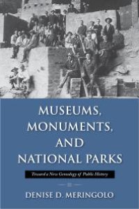 cover of the book Museums, Monuments, and National Parks : Toward a New Genealogy of Public History