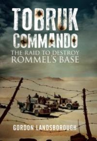 cover of the book Tobruk Commando : The Raid to Destroy Rommel's Base