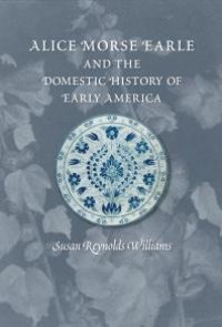 cover of the book Alice Morse Earle and the Domestic History of Early America