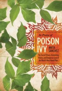 cover of the book In Praise of Poison Ivy : The Secret Virtues, Astonishing History, and Dangerous Lore of the World's Most Hated Plant