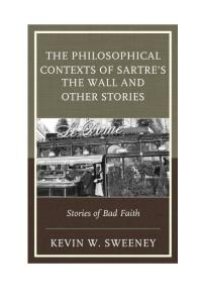 cover of the book The Philosophical Contexts of Sartre’s The Wall and Other Stories : Stories of Bad Faith