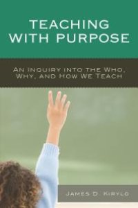 cover of the book Teaching with Purpose : An Inquiry into the Who, Why, And How We Teach