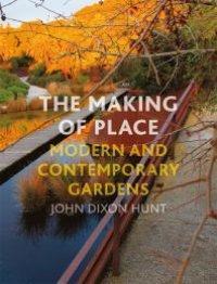 cover of the book The Making of Place : Modern and Contemporary Gardens