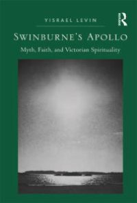 cover of the book Swinburne's Apollo : Myth, Faith, and Victorian Spirituality