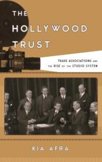 cover of the book The Hollywood Trust : Trade Associations and the Rise of the Studio System