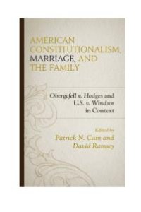 cover of the book American Constitutionalism, Marriage, and the Family : Obergefell v. Hodges and U.S. v. Windsor in Context