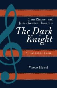 cover of the book Hans Zimmer and James Newton Howard's the Dark Knight : A Film Score Guide