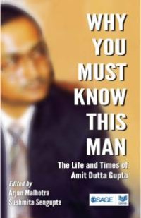 cover of the book Why You Must Know This Man : The Life and Times of Amit Dutta Gupta