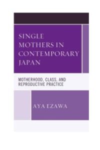 cover of the book Single Mothers in Contemporary Japan : Motherhood, Class, and Reproductive Practice