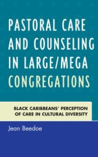 cover of the book Pastoral Care and Counseling in Large/Mega Congregations : Black Caribbeans’ Perception of Care in Cultural Diversity