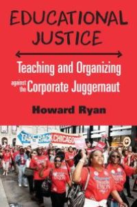 cover of the book Educational Justice : Teaching and Organizing Against the Corporate Juggernaut