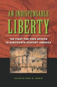 cover of the book An Indispensable Liberty : The Fight for Free Speech in Nineteenth-Century America