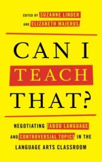 cover of the book Can I Teach That? : Negotiating Taboo Language and Controversial Topics in the Language Arts Classroom