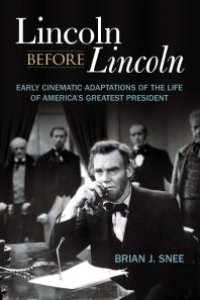 cover of the book Lincoln Before Lincoln : Early Cinematic Adaptations of the Life of America's Greatest President