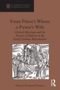 cover of the book From Priest's Whore to Pastor's Wife : Clerical Marriage and the Process of Reform in the Early German Reformation