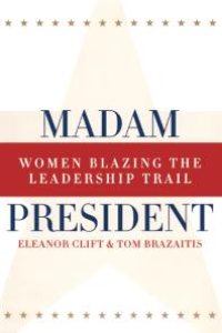 cover of the book Madam President, Revised Edition : Women Blazing the Leadership Trail