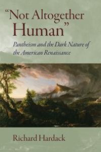 cover of the book Not Altogether Human : Pantheism and the Dark Nature of the American Renaissance