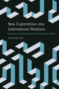 cover of the book New Explorations into International Relations : Democracy, Foreign Investment, Terrorism, and Conflict