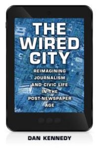 cover of the book The Wired City : Reimagining Journalism and Civic Life in the Post-Newspaper Age