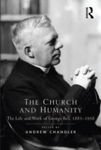 cover of the book The Church and Humanity : The Life and Work of George Bell, 1883-1958