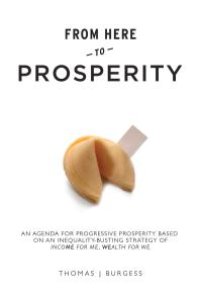 cover of the book From Here to Prosperity : An Agenda for Progressive Prosperity based on an inequality-busting strategy of Income for me, wealth for we