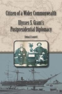 cover of the book Citizen of a Wider Commonwealth : Ulysses S. Grant's Postpresidential Diplomacy