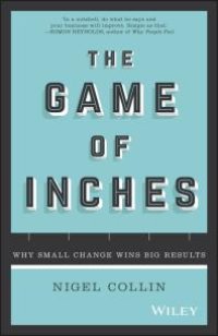 cover of the book The Game of Inches : Why Small Change Wins Big Results