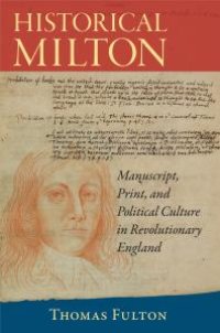 cover of the book Historical Milton : Manuscript, Print, and Political Culture in Revolutionary England