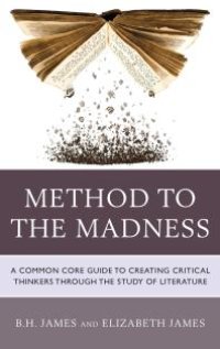 cover of the book Method to the Madness : A Common Core Guide to Creating Critical Thinkers Through the Study of Literature