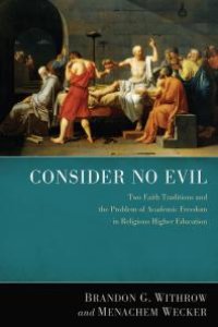 cover of the book Consider No Evil : Two Faith Traditions and the Problem of Academic Freedom in Religious Higher Education