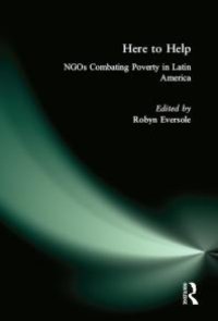 cover of the book Here to Help: NGOs Combating Poverty in Latin America : NGOs Combating Poverty in Latin America