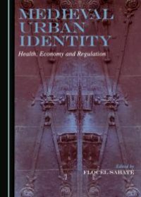 cover of the book Medieval Urban Identity : Health, Economy and Regulation