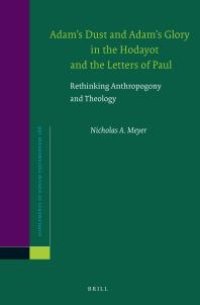 cover of the book Adam's Dust and Adam's Glory in the Hodayot and the Letters of Paul : Rethinking Anthropogony and Theology