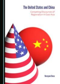 cover of the book The United States and China : Competing Discourses of Regionalism in East Asia