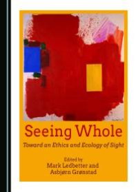 cover of the book Seeing Whole : Toward an Ethics and Ecology of Sight