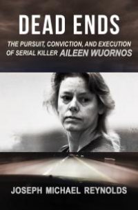 cover of the book Dead Ends : The Pursuit, Conviction, and Execution of Serial Killer Aileen Wuornos