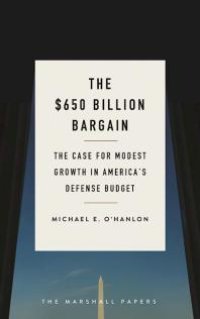 cover of the book The $650 Billion Bargain : The Case for Modest Growth in America's Defense Budget