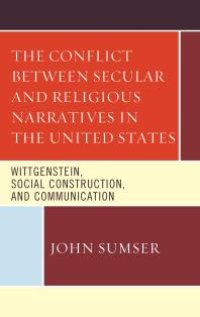 cover of the book The Conflict Between Secular and Religious Narratives in the United States : Wittgenstein, Social Construction, and Communication