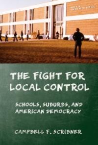 cover of the book The Fight for Local Control : Schools, Suburbs, and American Democracy