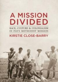 cover of the book A Mission Divided : Race, Culture and Colonialism in Fiji's Methodist Mission