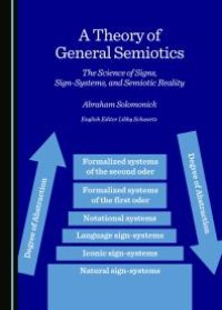 cover of the book A Theory of General Semiotics : The Science of Signs, Sign-Systems, and Semiotic Reality