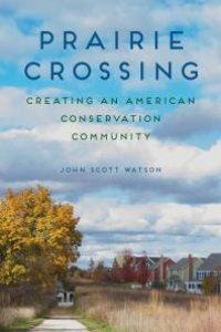 cover of the book Prairie Crossing : Creating an American Conservation Community