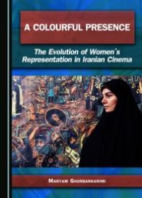 cover of the book A Colourful Presence : The Evolution of Women's Representation in Iranian Cinema