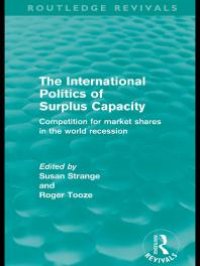 cover of the book The International Politics of Surplus Capacity (Routledge Revivals) : Competition for Market Shares in the World Recession