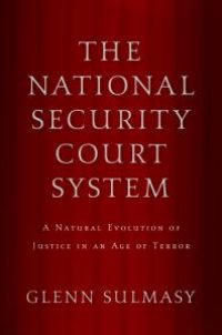 cover of the book The National Security Court System : A Natural Evolution of Justice in an Age of Terror