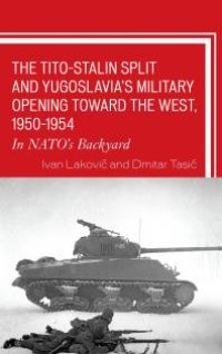 cover of the book The Tito-Stalin Split and Yugoslavia's Military Opening Toward the West, 1950-1954 : In NATO's Backyard