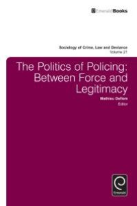 cover of the book The Politics of Policing : Between Force and Legitimacy