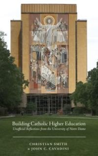 cover of the book Building Catholic Higher Education : Unofficial Reflections from the University of Notre Dame