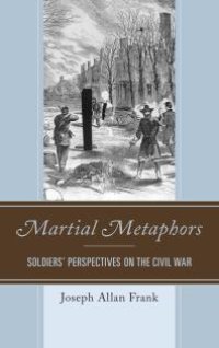 cover of the book Martial Metaphors : Soldiers' Perspectives on the Civil War